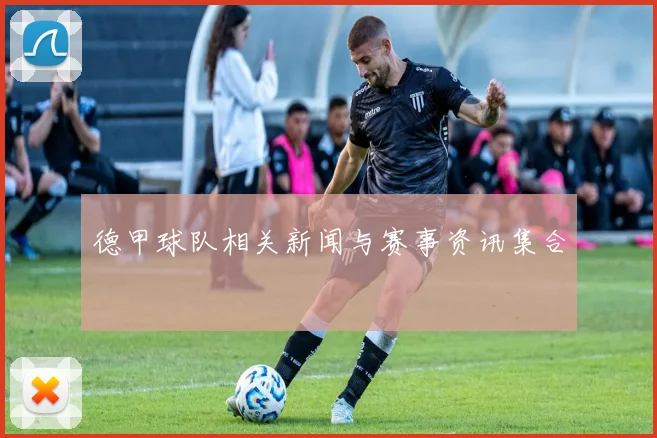 德甲球队相关新闻与赛事资讯集合