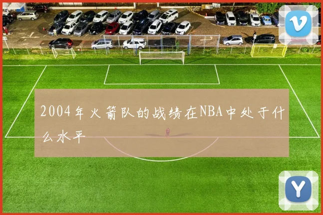 2004年火箭队的战绩在NBA中处于什么水平