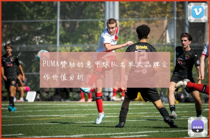 PUMA赞助的意甲球队名单及品牌合作价值分析